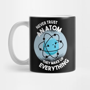 Never trust an Atom they make up everything Science Geek Mug